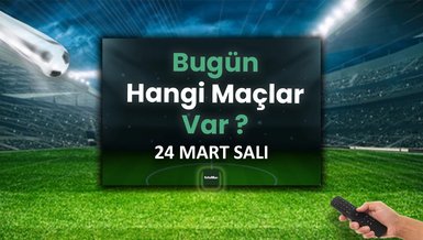Bugün maç var mı? 24 Mart Salı bugün kimin maçı var?